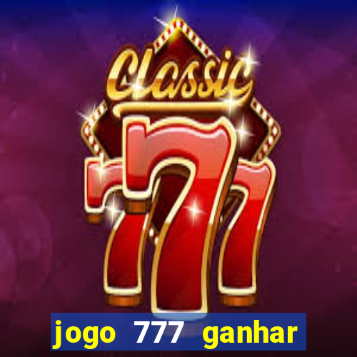 jogo 777 ganhar dinheiro de verdade